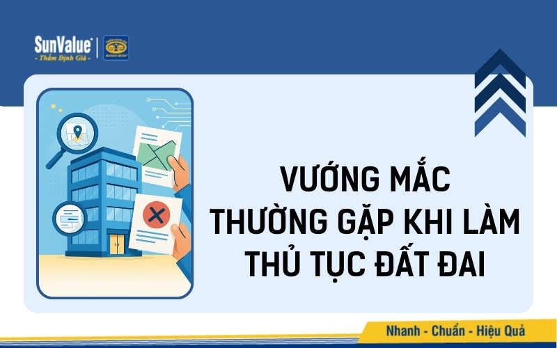 Những vướng mắc khách hàng thường gặp trong thủ tục đất đai